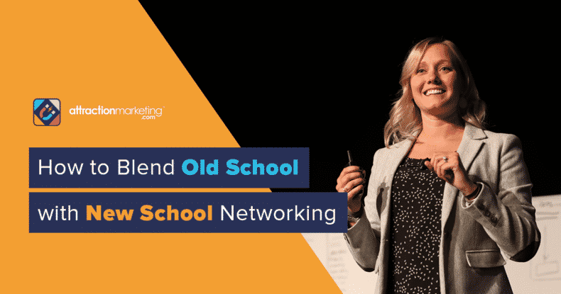 Blend Old School and New School Networking - Attraction Marketing