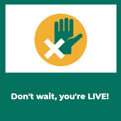 don't wait your're live