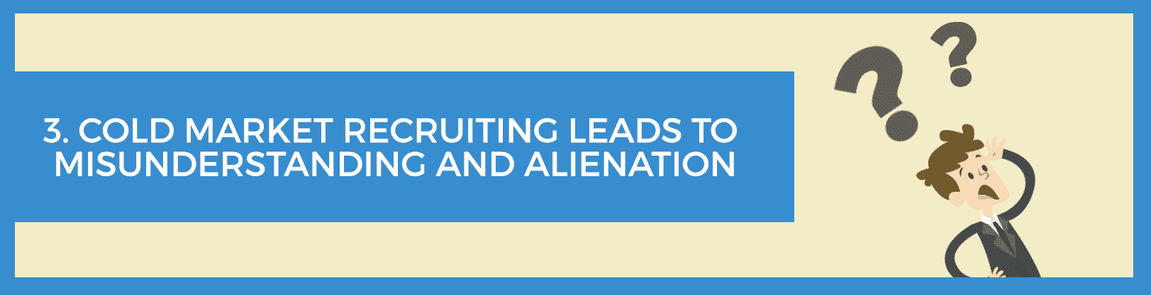 cold market recruiting leads to misunderstanding and alienation - network marketing